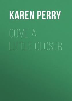 Читать Come a Little Closer - Karen  Perry