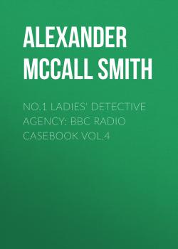 Читать No.1 Ladies' Detective Agency: BBC Radio Casebook Vol.4 - Alexander McCall Smith