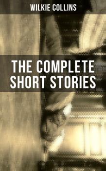 Читать THE COMPLETE SHORT STORIES OF WILKIE COLLINS - Уилки Коллинз