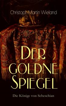 Читать Der goldne Spiegel – Die Könige von Scheschian - Christoph Martin Wieland