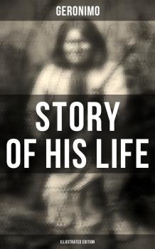 Читать Geronimo's Story of His Life (Illustrated Edition) - Geronimo