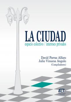Читать La ciudad: espacio colectivo; intereses privados - David Porras-Alfaro