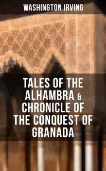Читать TALES OF THE ALHAMBRA & CHRONICLE OF THE CONQUEST OF GRANADA - Вашингтон Ирвинг