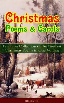 Читать Christmas Poems & Carols - Premium Collection of the Greatest Christmas Poems in One Volume (Illustrated) - Генри Уодсуорт Лонгфелло