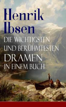 Читать Henrik Ibsen: Die wichtigsten und berühmtesten Dramen in einem Buch - Henrik Ibsen