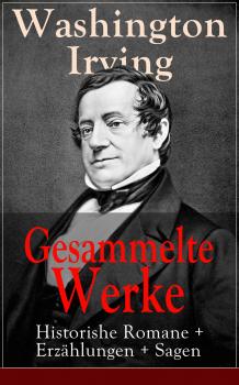 Читать Gesammelte Werke: Historishe Romane + Erzählungen + Sagen - Вашингтон Ирвинг
