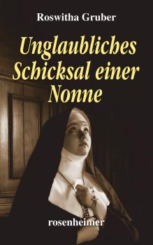 Читать Unglaubliches Schicksal einer Nonne - Roswitha  Gruber