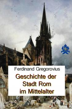 Читать Geschichte der Stadt Rom im Mittelalter - Ferdinand  Gregorovius