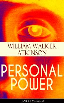 Читать PERSONAL POWER (All 12 Volumes) - William Walker Atkinson