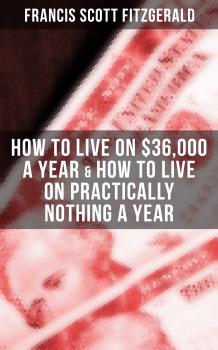 Читать Fitzgerald: How to Live on $36,000 a Year & How to Live on Practically Nothing a Year - Ð¤Ñ€ÑÐ½ÑÐ¸Ñ Ð¡ÐºÐ¾Ñ‚Ñ‚ Ð¤Ð¸Ñ†Ð´Ð¶ÐµÑ€Ð°Ð»ÑŒÐ´