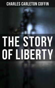 Читать The Story of Liberty - Charles Carleton  Coffin