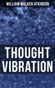 Читать Thought Vibration - William Walker Atkinson