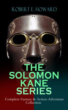 Читать THE SOLOMON KANE SERIES â€“ Complete Fantasy & Action-Adventure Collection - Robert E.  Howard