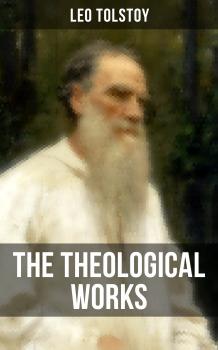 Читать The Theological Works of Leo Tolstoy - Leo Tolstoy