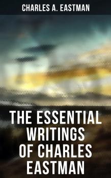 Читать The Essential Writings of Charles Eastman - Charles A.  Eastman