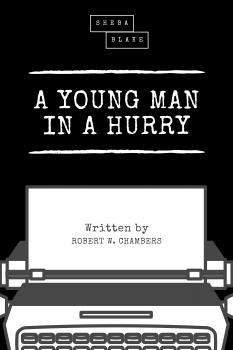 Читать A Young Man in a Hurry - Robert W.  Chambers