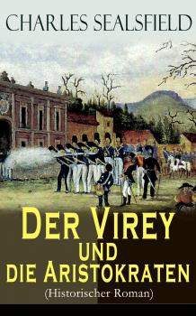 Читать Der Virey und die Aristokraten (Historischer Roman) - Charles  Sealsfield
