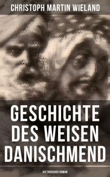 Читать Geschichte des Weisen Danischmend: Historischer Roman - Christoph Martin Wieland