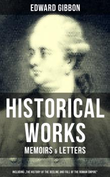 Читать EDWARD GIBBON: Historical Works, Memoirs & Letters (Including 