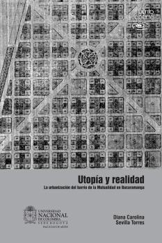 Читать Utopía y realidad. La urbanización del barrio de la mutualidad en Bucaramanga - Diana Carolina Sevilla Torres