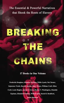 Читать BREAKING THE CHAINS – The Essential & Powerful Narratives that Shook the Roots of Slavery (17 Books in One Volume) - Гарриет Бичер-Стоу