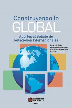 Читать Construyendo lo global. Aporte al debate de Relaciones Internacionales - Horacio Godoy