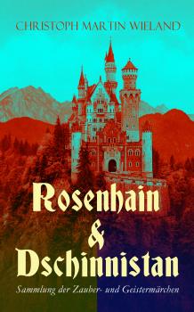 Читать Rosenhain & Dschinnistan: Sammlung der Zauber- und Geistermärchen - Christoph Martin Wieland