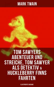 Читать Tom Sawyers Abenteuer und Streiche, Tom Sawyer als Detektiv & Huckleberry Finns Fahrten (Illustrierte Ausgabe) - Марк Твен