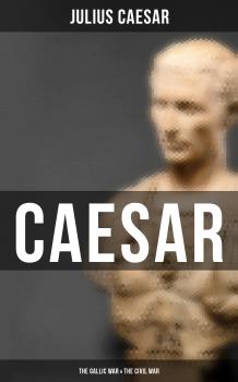 Читать Caesar: The Gallic War & The Civil War - Julius Caesar