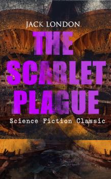 Читать THE SCARLET PLAGUE (Science Fiction Classic) - Джек Лондон