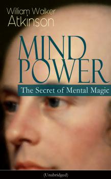 Читать MIND POWER: The Secret of Mental Magic (Unabridged) - William Walker Atkinson