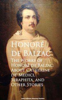 Читать The Works of Honore de Balzac: About Catherine de, Seraphita, and Other Stories - Оноре де Бальзак