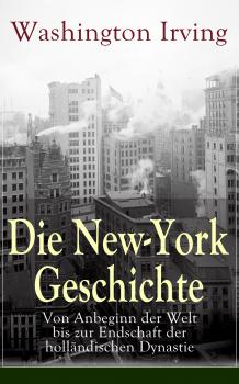 Читать Die New-York Geschichte: Von Anbeginn der Welt bis zur Endschaft der holländischen Dynastie - Вашингтон Ирвинг