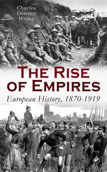 Читать The Rise of Empires: European History, 1870-1919 - Charles Downer Hazen