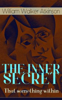 Читать THE INNER SECRET - That something within - William Walker Atkinson
