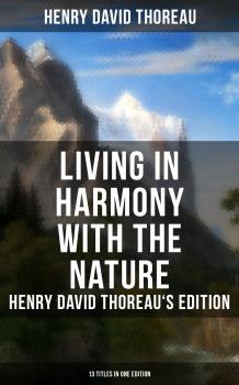Читать Living in Harmony with the Nature: Henry David Thoreau's Edition (13 Titles in One Edition) - Генри Дэвид Торо
