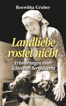 Читать Landliebe rostet nicht - Erinnerungen einer Schweizer Bergbäuerin - Roswitha  Gruber