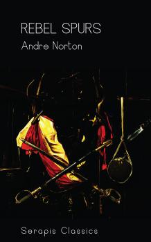Читать Rebel Spurs (Serapis Classics) - Andre  Norton