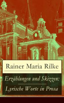 Читать Erzählungen und Skizzen: Lyrische Worte in Prosa - Rainer Maria  Rilke
