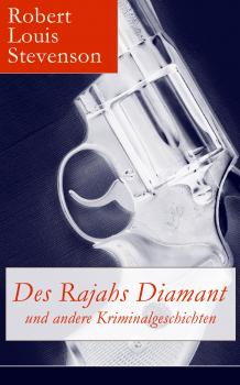 Читать Des Rajahs Diamant und andere Kriminalgeschichten - Robert Louis Stevenson