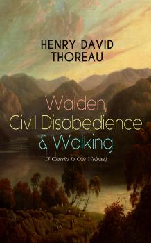 Читать Walden, Civil Disobedience & Walking (3 Classics in One Volume) - Генри Дэвид Торо