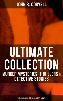 Читать JOHN R. CORYELL Ultimate Collection: Murder Mysteries, Thrillers & Detective Stories (Including Complete Nick Carter Series) - John R. Coryell
