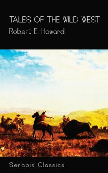 Читать Tales of the Wild West (Serapis Classics) - Robert E.  Howard