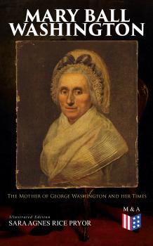 Читать Mary Ball Washington: The Mother of George Washington and her Times (Illustrated Edition) - Sara Agnes Rice Pryor