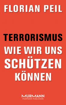 Читать Terrorismus - wie wir uns schützen können - Florian Peil