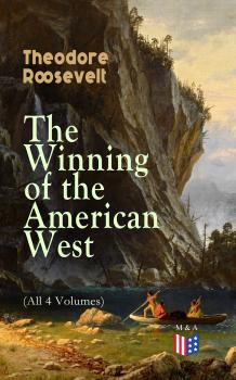 Читать The Winning of the American West (All 4 Volumes) - Theodore  Roosevelt