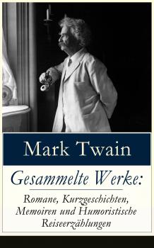 Читать Gesammelte Werke: Romane, Kurzgeschichten, Memoiren und Humoristische Reiseerzählungen - Марк Твен