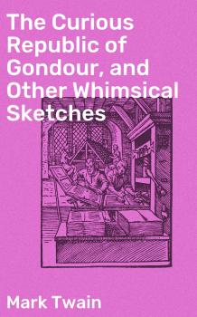 Читать The Curious Republic of Gondour, and Other Whimsical Sketches - Марк Твен