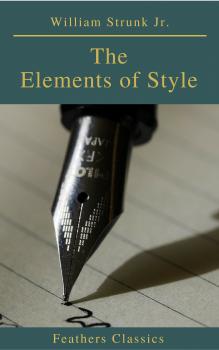 Читать The Elements of Style ( 4th Edition) (Feathers Classics) - William Strunk  Jr.