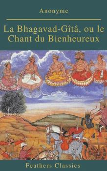 Читать La Bhagavad-Gîtâ, ou le Chant du Bienheureux (Feathers Classics) - Anonyme